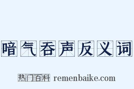 喑气吞声反义词是什么意思的图片